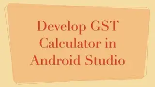 Develop a GST Calculator in Android Studio
