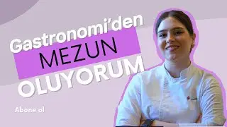 Mezun Oluyorum: Gastronomi ve Mutfak Sanatları