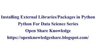 Installing External Libraries in Python | Python for Data Science Tutorial | Open Knowledge Share