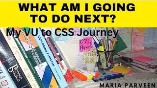 What am I going to do Next? | My VU to CSS Journey | Maria Parveen | CSS Exam 2024