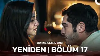 Bambaşka Biri Yeniden | Bölüm 17