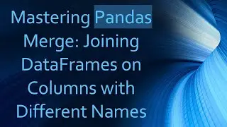 Mastering Pandas Merge: Joining DataFrames on Columns with Different Names
