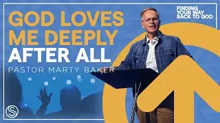 Finding Your Way Back to God | God Loves Me Deeply After All | Dr. Marty Baker - FULL SERVICE