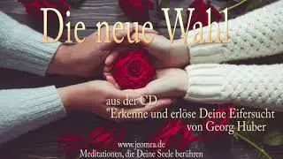 Erkenne und erlöse deine Eifersucht - Titel 4: Die neue Wahl von Georg Huber