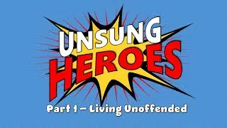 Unsung Heroes: Part 1 // Living Unoffended