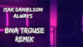 Isak Danielson - Always (BNA Trouse Remix)