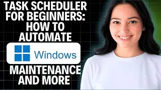 Task Scheduler For Beginners: How To Automate Windows Maintenance And More (2025 UPDATE)