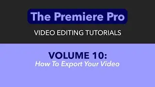 LEARN ADOBE PREMIERE PRO - VOL. 10 - HOW TO EXPORT YOUR VIDEO