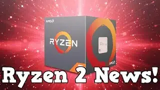 More Ryzen 2 News! (Zen+, Ryzen 2, Ryzen 3, Ryzen APU Updates)