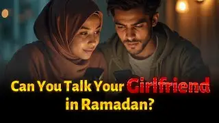 Talking to Your Girlfriend in Ramadan? The Truth No One Tells You! 🚨