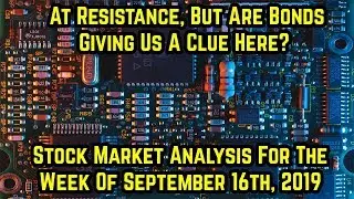 At Resistance, But Bonds Giving Us A Clue Here?- Stock Market Analysis Week Of September 16th, 2019