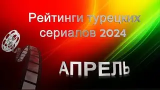 Турецкие Сериалы. Рейтинги АПРЕЛЬ 2024