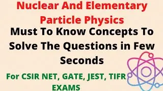 Must To Know Concepts of Nuclear And Elementary Particle Physics | Now Solve The Questions Quickly