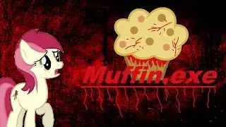 Muffins.exe -MLP Creepypasta-