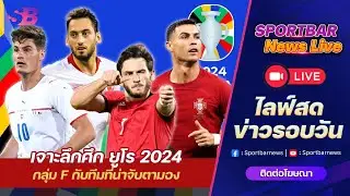 Sportbar News Live | Live วิเคราะห์ เจาะลึกศึก ยูโร 2024 กับทีมที่น่าจับตามองจาก กลุ่ม F !!!