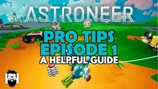 Astroneer - 1.0 - PRO TIPS - EPISODE 1 - A HELPFUL GUIDE