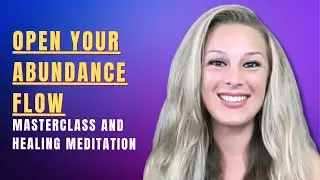 Open Your Abundance Flow Masterclass and Healing Meditation