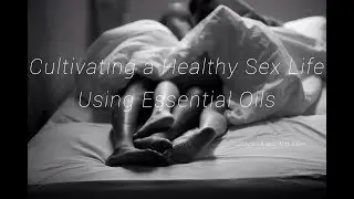 ALN's Webinar Series/Cultivating a Healthy Sex Life Using Essential Oils