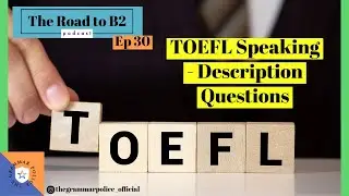 Episode 30: TOEFL Speaking - Description Questions | The Road To B2 English