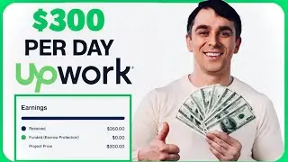 How I Made $300 A Day On Upwork without Any Skills!