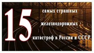 15 самых страшных железнодорожных катастроф  в Российской империи,  СССР и России