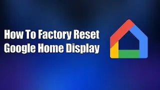 How To Factory Reset Google Home Display