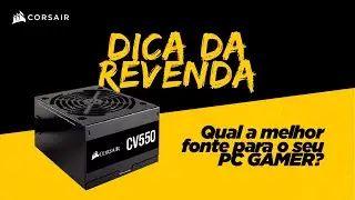 Dica da revenda - Fonte Corsair ATX Cv550