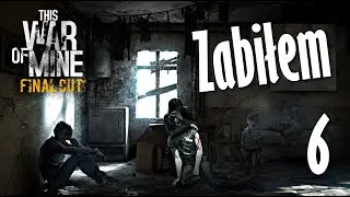 This War of Mine 6(G) Zabiłem człowieka...