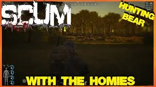 SCUM ~ With The Homies ~ Part # 45 ~ Hunting Bear