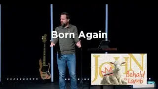Born Again | John 2:23-25, 3:1-8