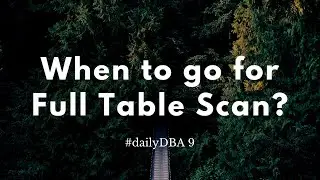 When to go for Full Table Scan? | 