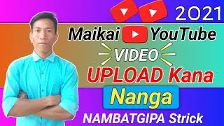 Maikai Youtube O Video Upload Ka'a 2021||How Upload Video On YouTube||ND Sangma Official