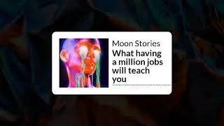What having a million jobs will teach you | Moon Stories