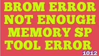BROM ERROR NOT ENOUGH MEMORY SP TOOL ERROR 1012