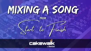 Mixing A Song From Start To Finish - Cakewalk by BandLab
