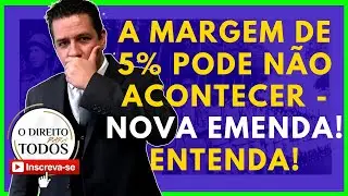 🔴O AUMENTO DE 5% DA MARGEM PODE NÃO MAIS ACONTECER 🔴 NOVA EMENDA! ENTENDA AQUI EM 3 MIN!