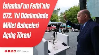 İstanbul’un Fethi’nin 572. Yıl Dönümünde Millet Bahçeleri Açılış Töreni