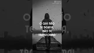 O que não te desafia, não te transforma!