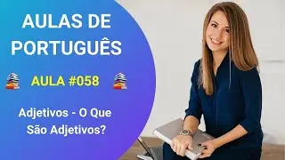 Curso de Português e Gramática do Zero - Aula 058 - Adjetivos - O Que São Adjetivos