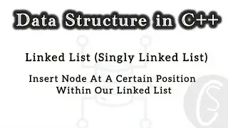Insert Node At A Certain Position Within Our Linked List |Singly Linked List |Data Structures in C++