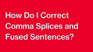 How Do I Correct Comma Splices and Fused Sentences?