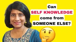 Can SELF KNOWLEDGE  come from SOMEONE ELSE?