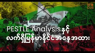 PESTLE Analysis နှင့် လက်ရှိမြန်မာနိုင်ငံရဲ့ အနေအထား