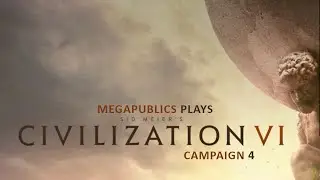 Megapublics Plays Civilization 6; Episode 16, Campaign 4