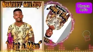 SHADUFF MELODY -'WAT A MAN '(OFFICIAL LYRICS VIDEO)