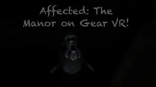 Playing Affected: The Manor on Gear VR!