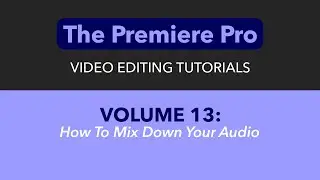 LEARN ADOBE PREMIERE PRO - VOL. 13 - HOW TO MIX THE AUDIO FOR YOUR VIDEO