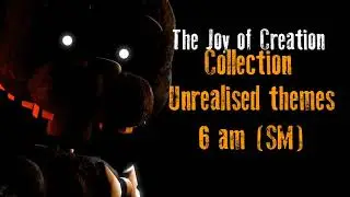 The Joy of Creation Unrealised themes - 6 am (SM)