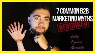 7 Common B2B Marketing Myths: DEBUNKED! 😱