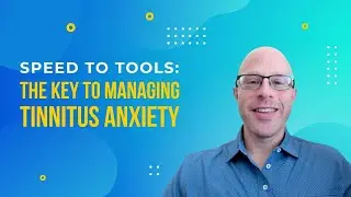 The Key to Managing Tinnitus Anxiety: Speed to Tools